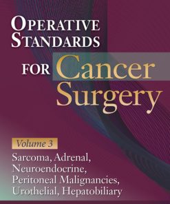 Operative Standards for Cancer Surgery: Volume III Hepatobiliary, Peritoneal Malignancies, Neuroendocrine, Sarcoma, Adrenal, Bladder – PDF ebook